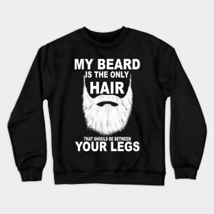 My Beard Is The Only Hair That Should Be Between Your Legs Crewneck Sweatshirt